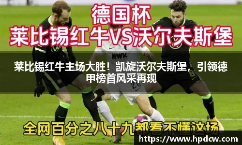 莱比锡红牛主场大胜！凯旋沃尔夫斯堡，引领德甲榜首风采再现
