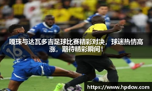 嘎珠与达瓦多吉足球比赛精彩对决，球迷热情高涨，期待精彩瞬间！
