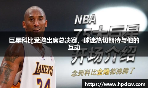巨星科比受邀出席总决赛，球迷热切期待与他的互动