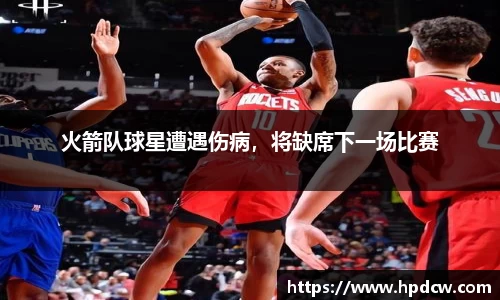 火箭队球星遭遇伤病，将缺席下一场比赛