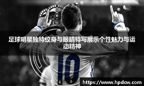 足球明星独特纹身与眼睛特写展示个性魅力与运动精神